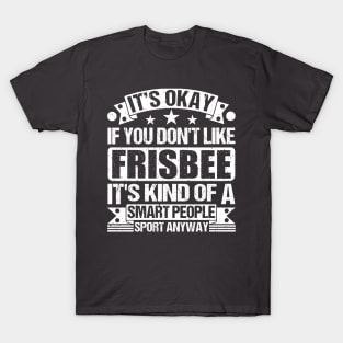 It's Okay If You Don't Like Frisbee It's Kind Of A Smart People Sports Anyway Frisbee Lover T-Shirt